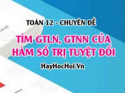 Tìm GTLN, GTNN của hàm số chứa trị tuyệt đối và hàm số chứa tham số trên một đoạn - Toán 12 chuyên đề